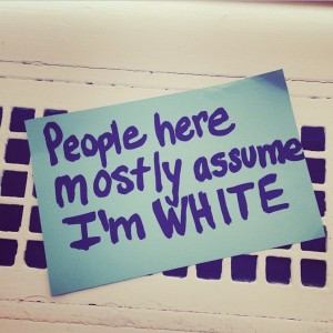 People here mostly assume I’m WHITE